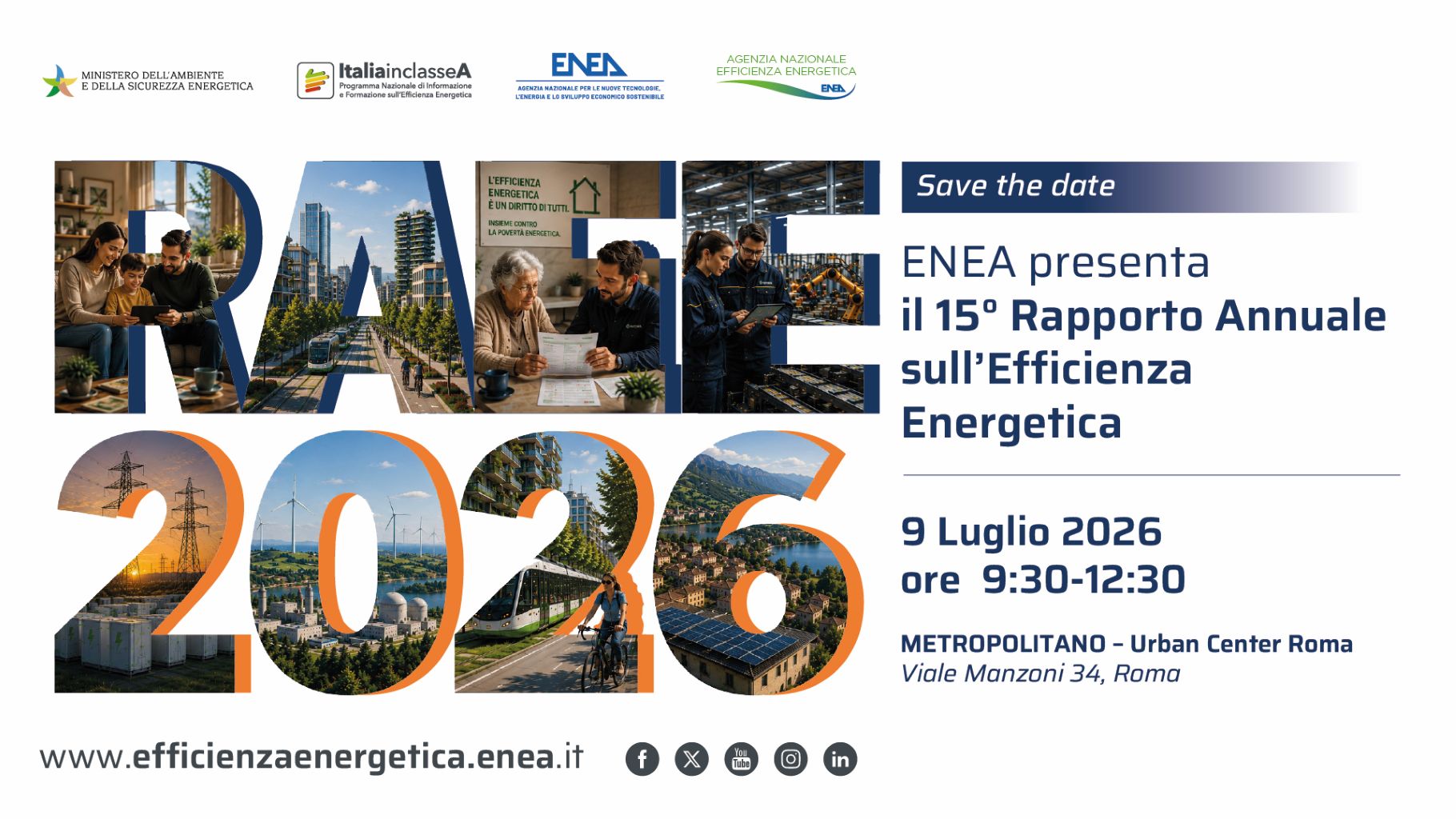 Locandina dell’evento “15° Rapporto Annuale sull’Efficienza Energetica”, organizzato da ENEA il 9 luglio 2026 dalle 9:30 alle 12:30 presso l’Urban Center Metropolitano di Roma.Nella parte superiore della locandina, su sfondo chiaro, sono riportati da sinistra a destra i loghi di: Ministero dell’Ambiente e della Sicurezza Energetica; Italia in Classe A – Programma Nazionale di Informazione e Formazione sull’Efficienza Energetica; ENEA – Agenzia nazionale per le nuove tecnologie, l’energia e lo sviluppo economico sostenibile; Agenzia Nazionale per l’Efficienza Energetica (ENEA). Nella parte inferiore della locandina, accanto all’indirizzo web www.efficienzaenergetica.enea.it, sono presenti le icone dei canali social istituzionali di ENEA